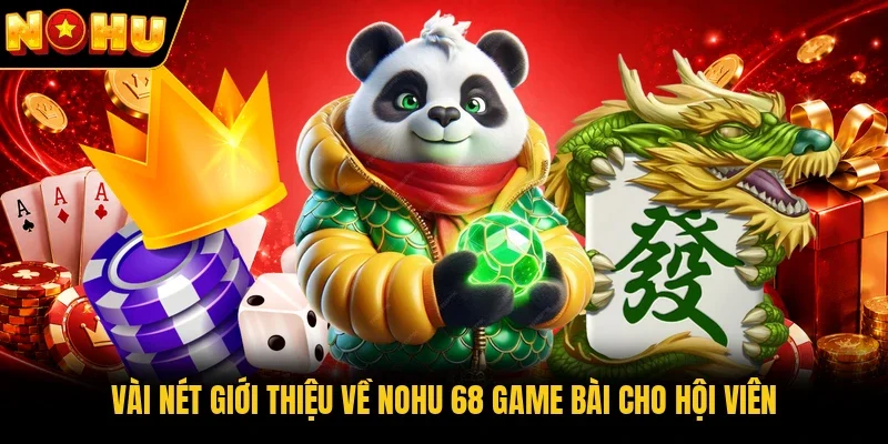 Vài nét giới thiệu về Nohu 68 Game bài cho hội viên