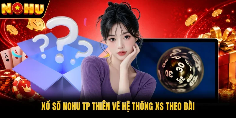 Xổ Số Nohu TP thiên về hệ thống XS theo đài