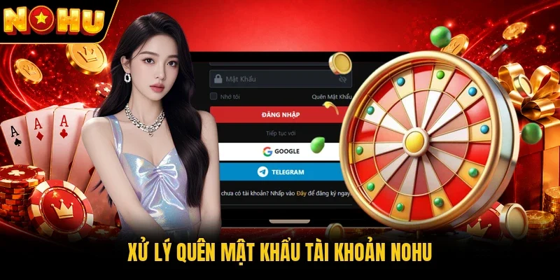 Xử lý quên mật khẩu tài khoản Nohu 