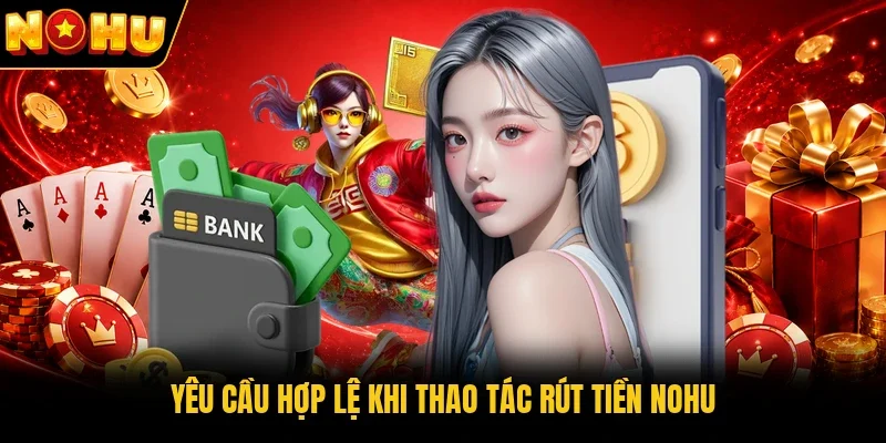 Yêu cầu hợp lệ khi thao tác rút tiền Nohu